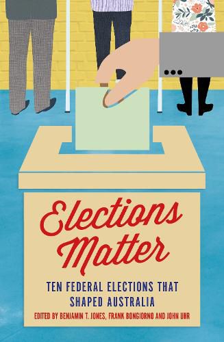 Cover image for Elections Matter: Ten Federal Elections that Shaped Australia