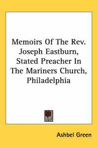 Cover image for Memoirs of the REV. Joseph Eastburn, Stated Preacher in the Mariners Church, Philadelphia