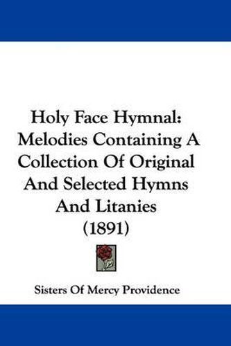 Cover image for Holy Face Hymnal: Melodies Containing a Collection of Original and Selected Hymns and Litanies (1891)