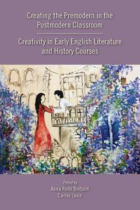 Cover image for Creating the Premodern in the Postmodern Classroom: Creativity in Early English Literature and History Courses