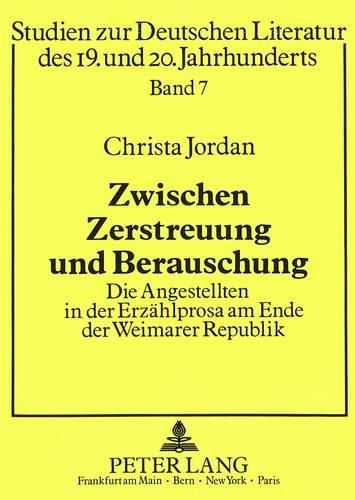 Cover image for Zwischen Zerstreuung Und Berauschung: Die Angestellten in Der Erzaehlprosa Am Ende Der Weimarer Republik