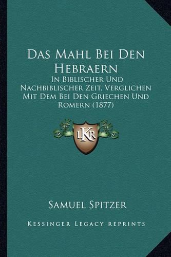 Cover image for Das Mahl Bei Den Hebraern: In Biblischer Und Nachbiblischer Zeit, Verglichen Mit Dem Bei Den Griechen Und Romern (1877)