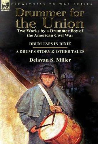 Cover image for Drummer for the Union: Two Works by a Drummer Boy of the American Civil War-Drum Taps in Dixie & a Drum's Story and Other Tales