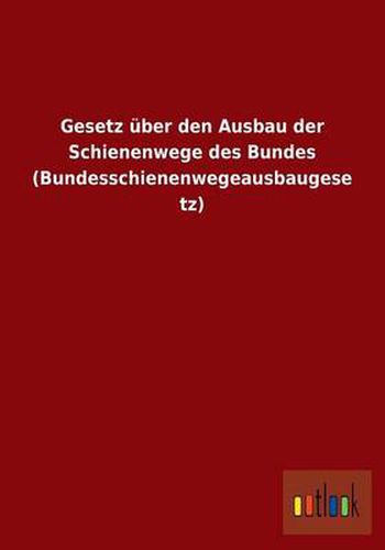 Cover image for Gesetz uber den Ausbau der Schienenwege des Bundes (Bundesschienenwegeausbaugesetz)