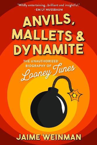 Cover image for Anvils, Mallets & Dynamite: The Unauthorized Biography of Looney Tunes