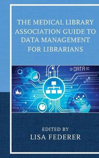 Cover image for The Medical Library Association Guide to Data Management for Librarians