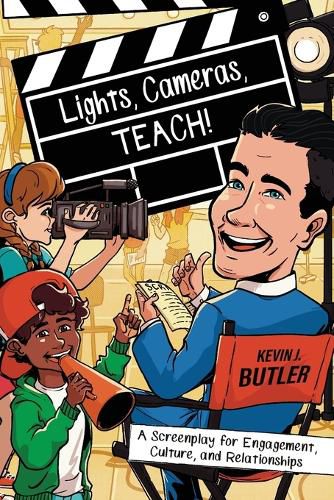 Cover image for Lights, Cameras, TEACH!: A Screenplay for Engagement, Culture, and Relationships