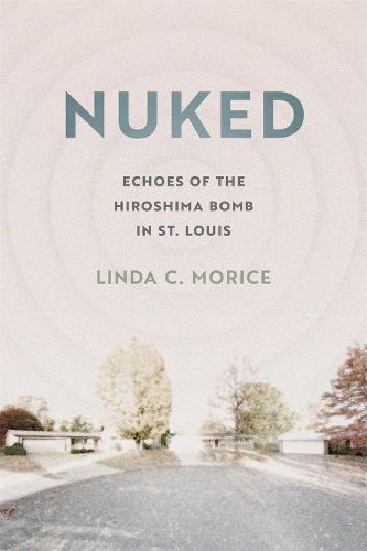 Nuked: Echoes of the Hiroshima Bomb in St. Louis