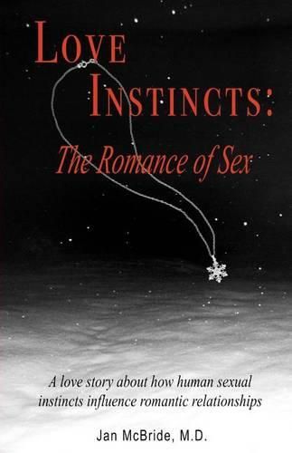 Cover image for Love Instincts: The Romance of Sex: A love story about how human sexual instincts influence romantic relationships