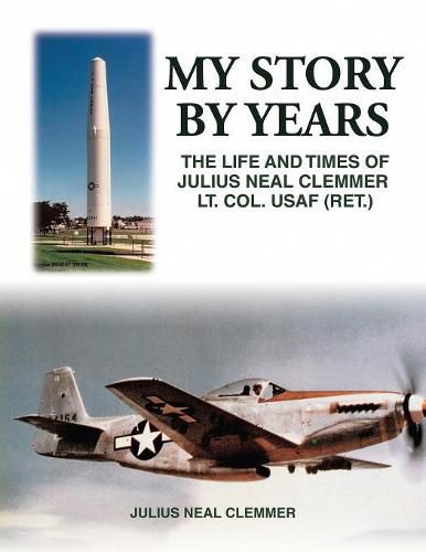 Cover image for My Story by Years: The Life and Times of Julius Neal Clemmer Lt. Col. Usaf (Ret.)