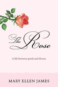 Cover image for The Rose: A Life Between Petals and Thorns