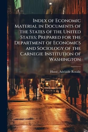 Cover image for Index of Economic Material in Documents of the States of the United States; Prepared for the Department of Economics and Sociology of the Carnegie Institution of Washington