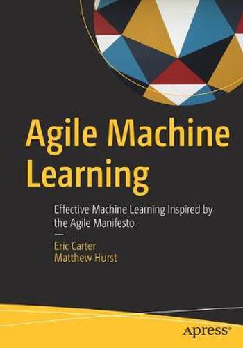 Cover image for Agile Machine Learning: Effective Machine Learning Inspired by the Agile Manifesto