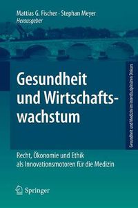 Cover image for Gesundheit und Wirtschaftswachstum: Recht, OEkonomie und Ethik als Innovationsmotoren fur die Medizin