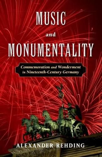 Cover image for Music and Monumentality: Commemoration and Wonderment in Nineteenth-Century Germany