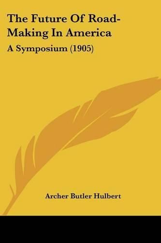 The Future of Road-Making in America: A Symposium (1905)