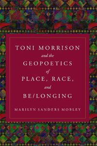 Cover image for Toni Morrison and the Geopoetics of Place, Race, and Be/longing