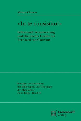 Cover image for In Te Consistito!: Selbststand, Verantwortung Und Christlicher Glaube Bei Bernhard Von Clairvaux