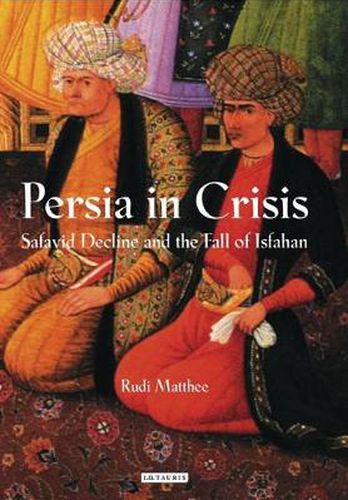 Cover image for Persia in Crisis: Safavid Decline and the Fall of Isfahan