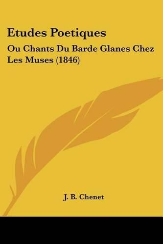 Cover image for Etudes Poetiques: Ou Chants Du Barde Glanes Chez Les Muses (1846)