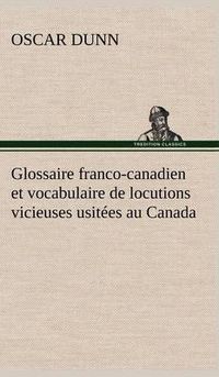 Cover image for Glossaire franco-canadien et vocabulaire de locutions vicieuses usitees au Canada