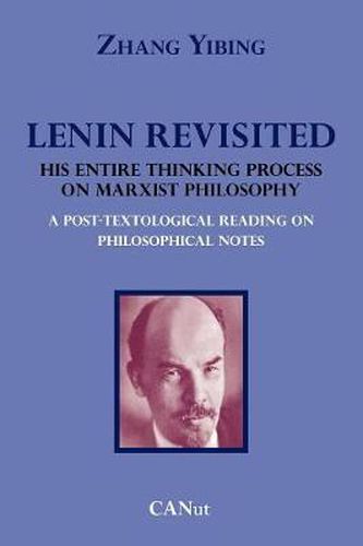 Cover image for Lenin Revisited. His Entire Thinking Process on Marxist Philosophy. A Post-textological Reading of Philosophical Notes