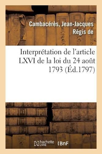 Copie de la Consultation Par Les Citoyens Cambaceres, Bigot-Preameneu, Fournel Et Bonnet: Interpretation de l'Article LXVI de la Loi Du 24 Aout 1793 Et LXXXIII de Celle Du 24 Frimaire an VI