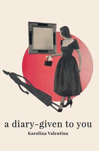 Cover image for A diary - given to you: a story through poetry and prose