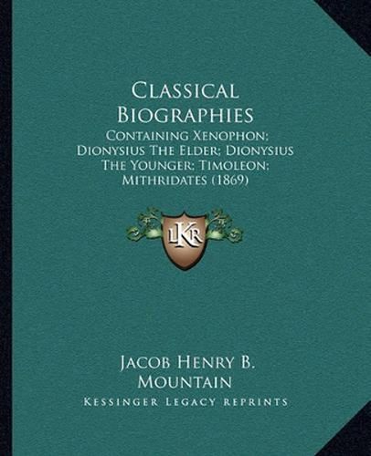 Classical Biographies: Containing Xenophon; Dionysius the Elder; Dionysius the Younger; Timoleon; Mithridates (1869)