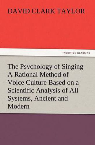 Cover image for The Psychology of Singing a Rational Method of Voice Culture Based on a Scientific Analysis of All Systems, Ancient and Modern