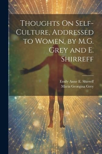 Cover image for Thoughts On Self-Culture, Addressed to Women, by M.G. Grey and E. Shirreff