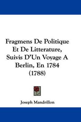 Cover image for Fragmens De Politique Et De Litterature, Suivis D'Un Voyage A Berlin, En 1784 (1788)