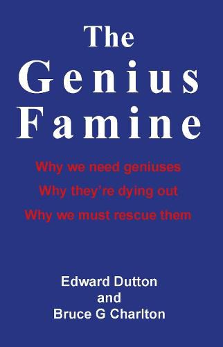 Cover image for The Genius Famine: Why We Need Geniuses, Why They're Dying Out, Why We Must Rescue Them