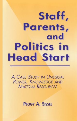 Cover image for Staff, Parents and Politics in Head Start: A Case Study in Unequal Power, Knowledge and Material Resources