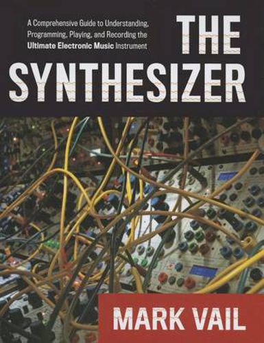 Cover image for The Synthesizer: A Comprehensive Guide to Understanding, Programming, Playing, and Recording the Ultimate Electronic Music Instrument