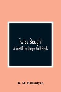 Cover image for Twice Bought: A Tale Of The Oregon Gold Fields