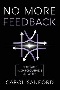 Cover image for No More Feedback: Cultivate Consciousness at Work