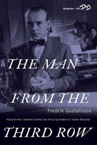 Cover image for The Man from the Third Row: Hasse Ekman, Swedish Cinema and the Long Shadow of Ingmar Bergman