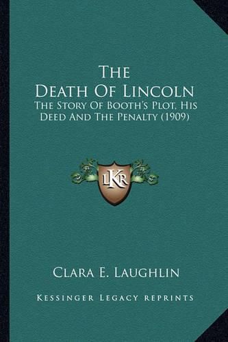 The Death of Lincoln the Death of Lincoln: The Story of Booth's Plot, His Deed and the Penalty (1909) the Story of Booth's Plot, His Deed and the Penalty (1909)