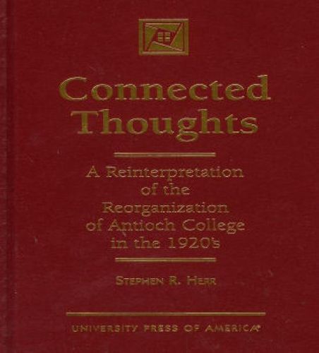 Cover image for Connected Thoughts: A Reinterpretation of the Reorganization of Antioch College in the 1920s