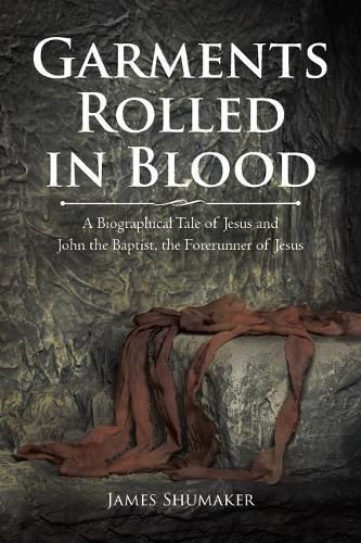 Cover image for Garments Rolled in Blood: A Biographical Tale of Jesus and John the Baptist, the Forerunner of Jesus