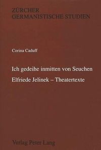 Cover image for 'Ich Gedeihe Inmitten Von Seuchen'. Elfriede Jelinek - Theatertexte