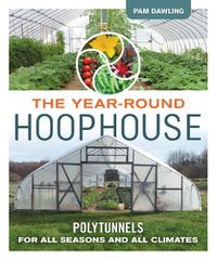 Cover image for The Year-Round Hoophouse: Polytunnels for All Seasons and All Climates