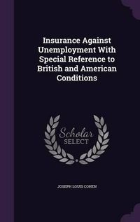 Cover image for Insurance Against Unemployment with Special Reference to British and American Conditions