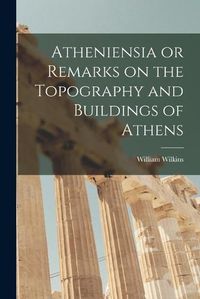 Cover image for Atheniensia or Remarks on the Topography and Buildings of Athens