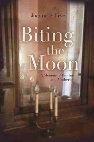 Cover image for Biting the Moon: A Memoir of Feminism and Motherhood