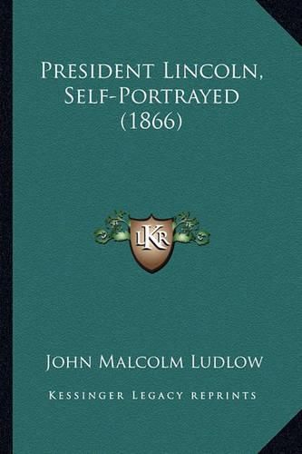 Cover image for President Lincoln, Self-Portrayed (1866)