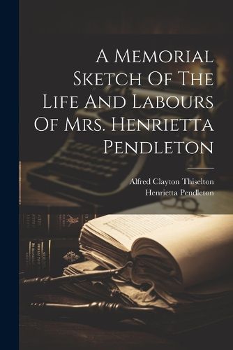 Cover image for A Memorial Sketch Of The Life And Labours Of Mrs. Henrietta Pendleton