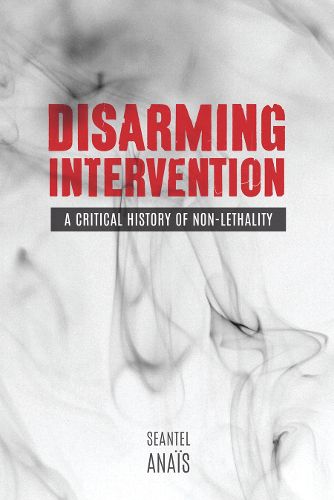Cover image for Disarming Intervention: A Critical History of Non-Lethality