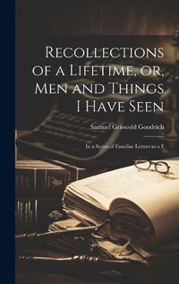 Cover image for Recollections of a Lifetime, or, Men and Things I Have Seen